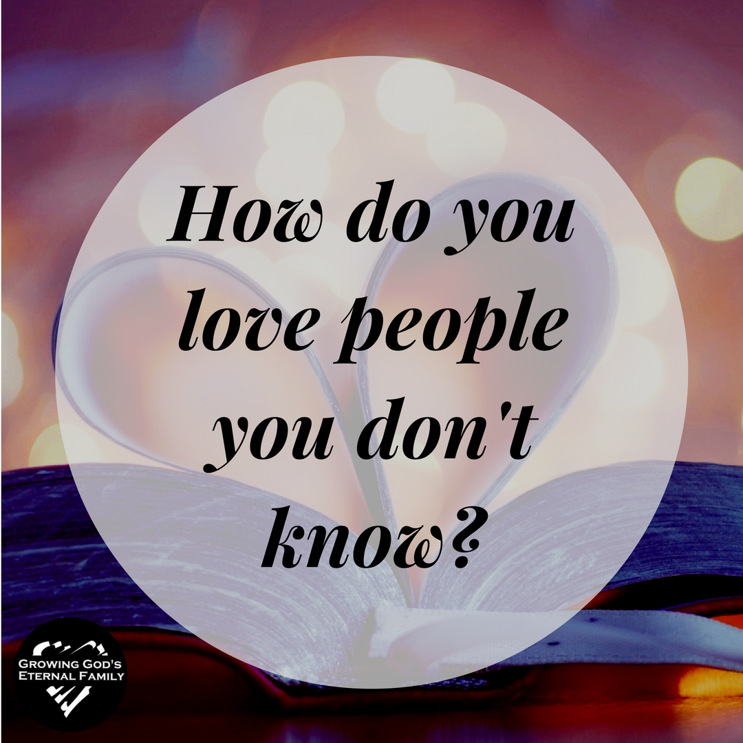 How do you love people you don’t know? – Growing God's Eternal Family