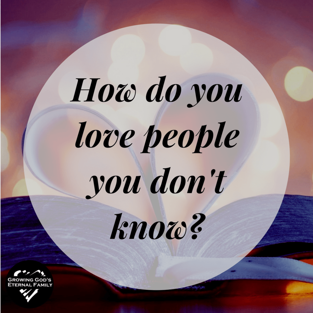 How do you love people you don’t&nbsp;know?