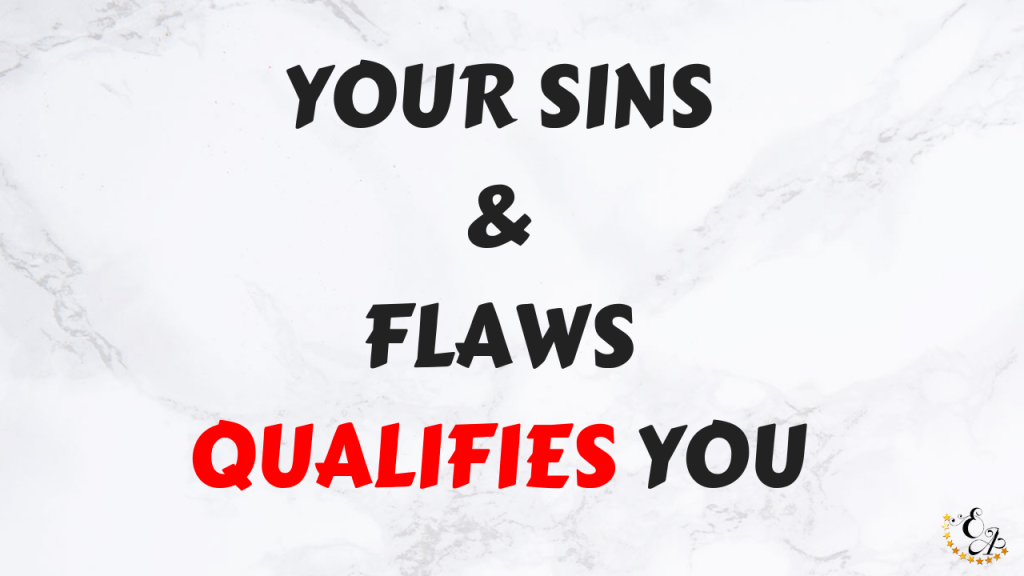Your Sins and Flaws Qualifies&nbsp;you