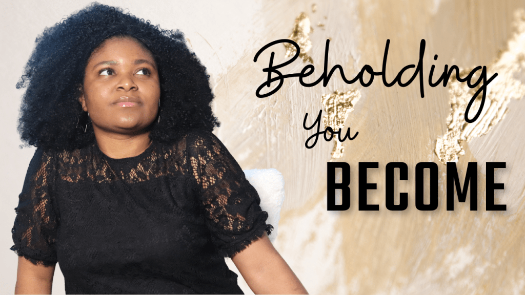 Beholding you Become
