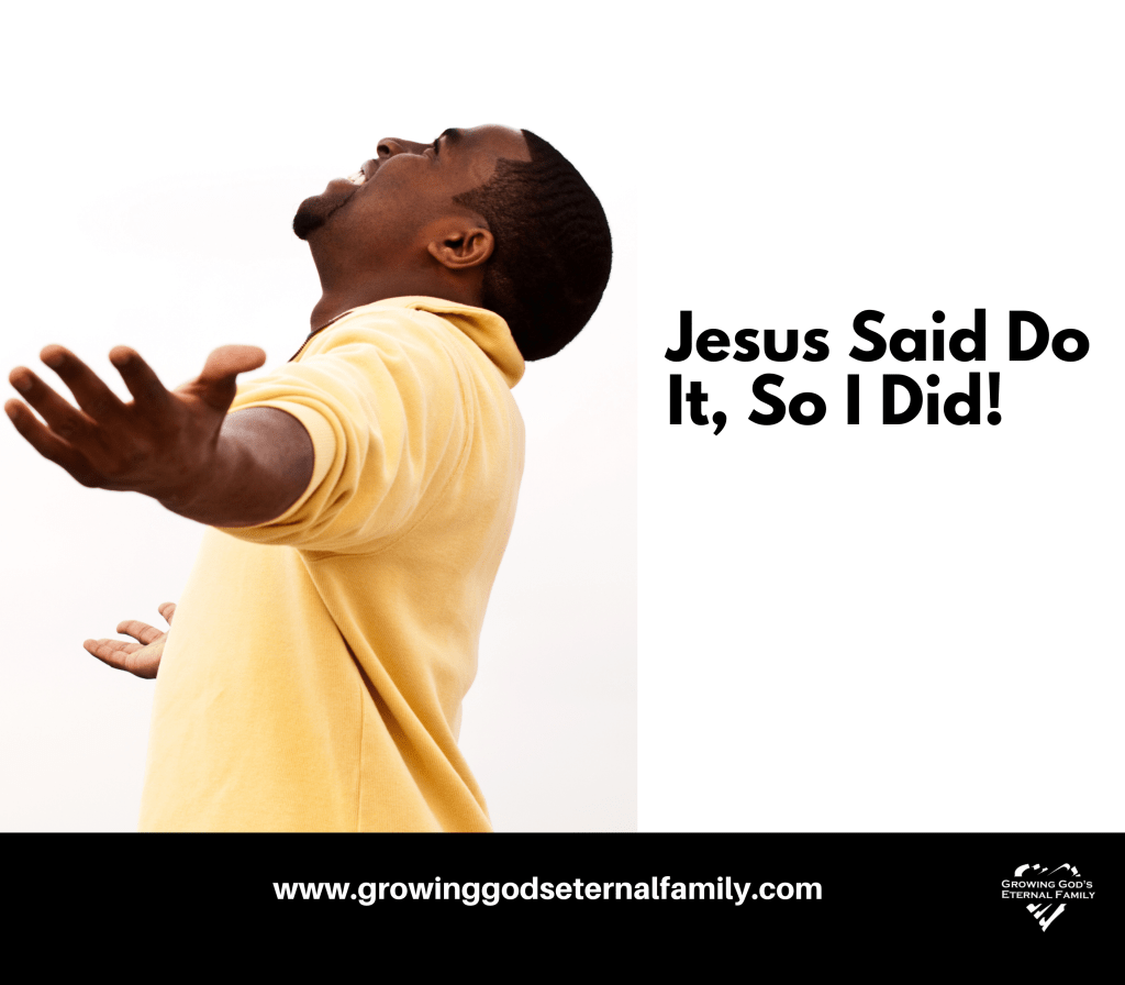 Jesus Said Do It, So I&nbsp;Did!